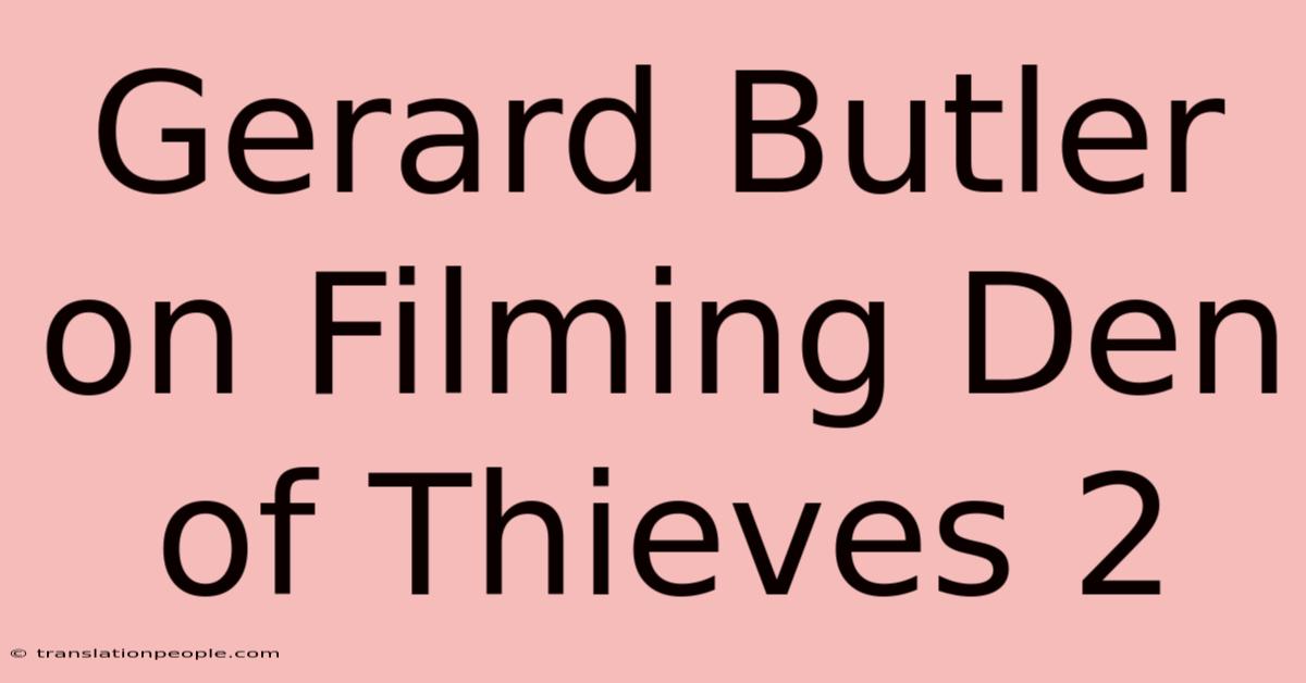 Gerard Butler On Filming Den Of Thieves 2