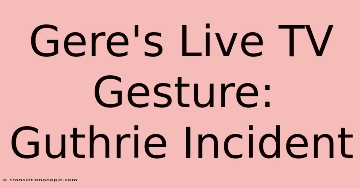 Gere's Live TV Gesture: Guthrie Incident