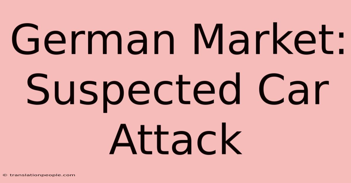 German Market: Suspected Car Attack