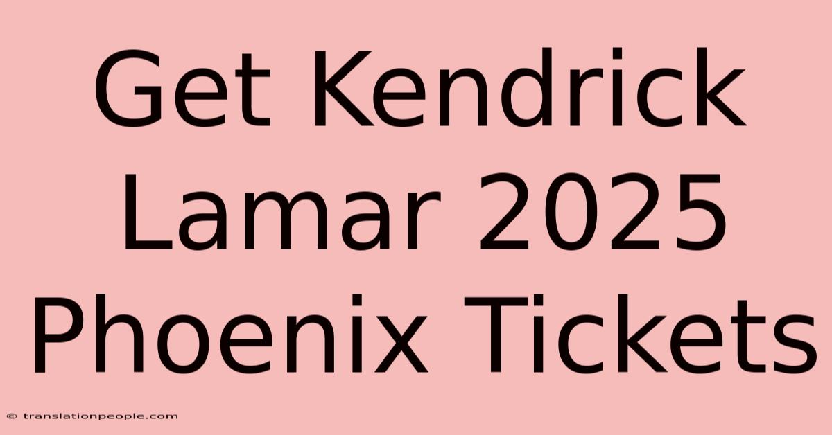 Get Kendrick Lamar 2025 Phoenix Tickets