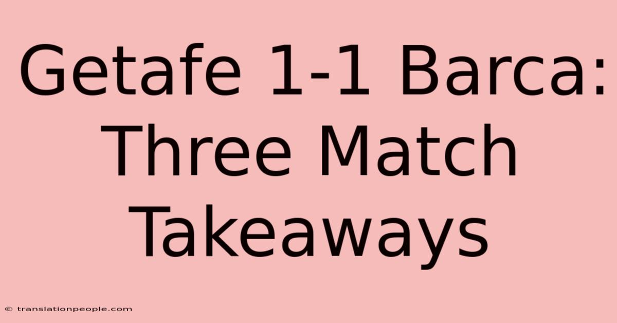 Getafe 1-1 Barca: Three Match Takeaways