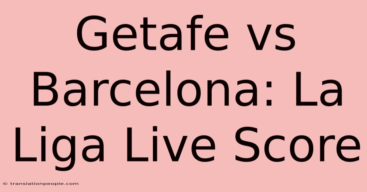 Getafe Vs Barcelona: La Liga Live Score