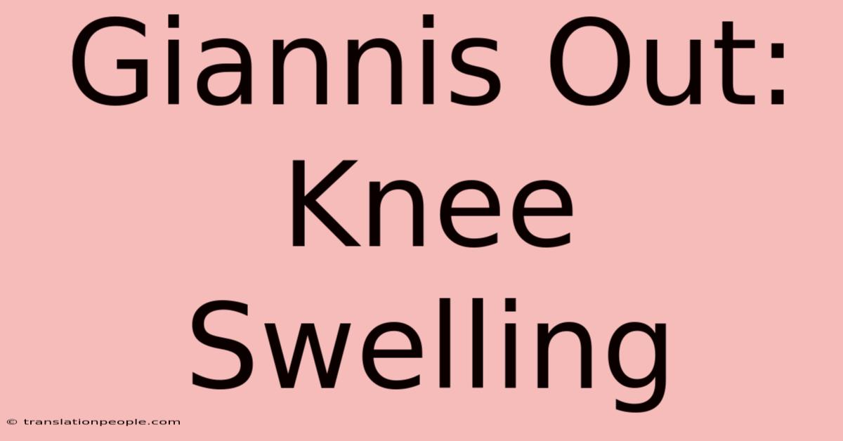 Giannis Out: Knee Swelling