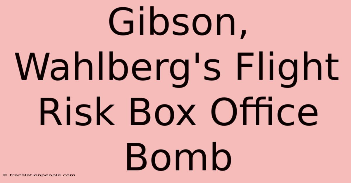 Gibson, Wahlberg's Flight Risk Box Office Bomb