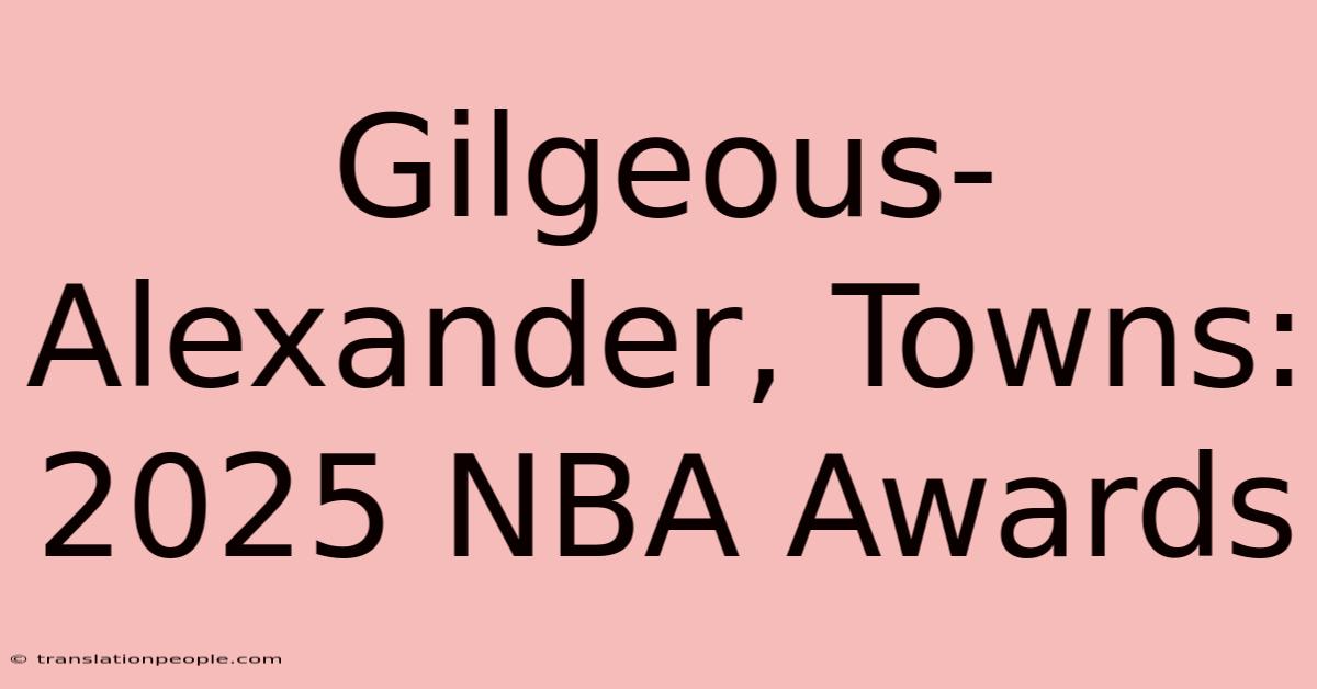 Gilgeous-Alexander, Towns: 2025 NBA Awards