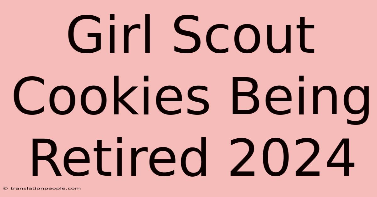 Girl Scout Cookies Being Retired 2024