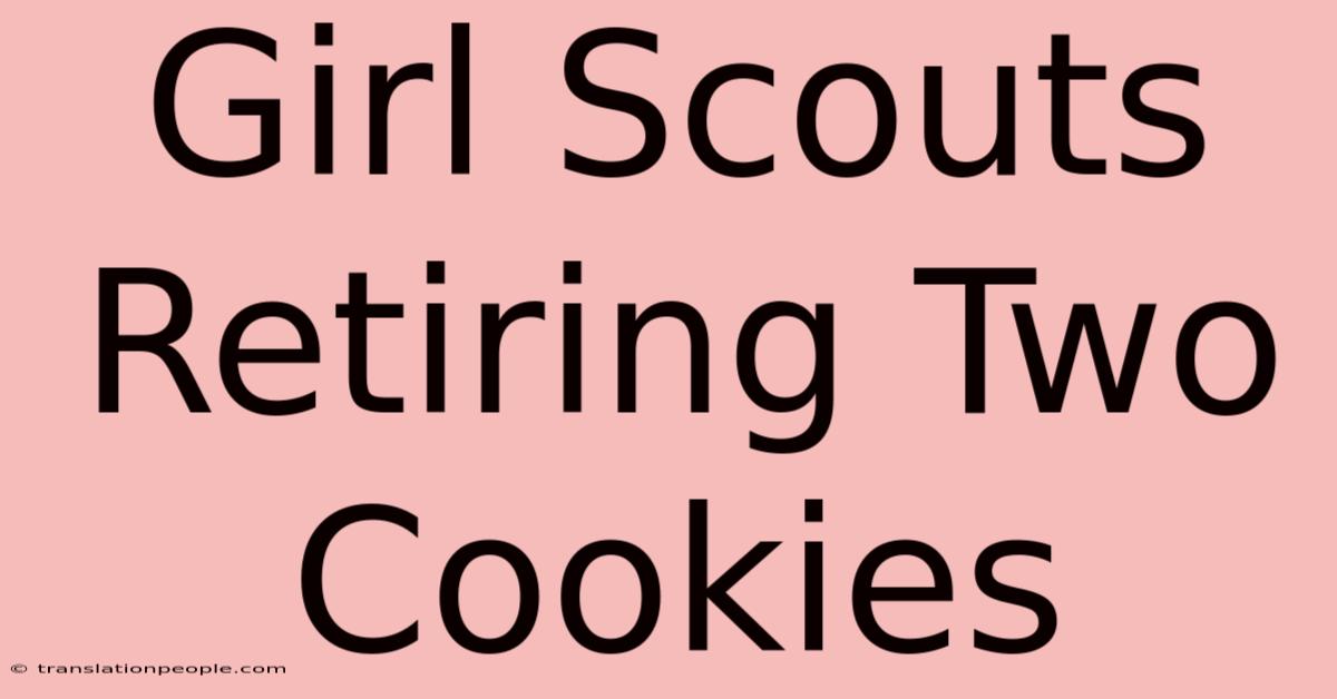 Girl Scouts Retiring Two Cookies