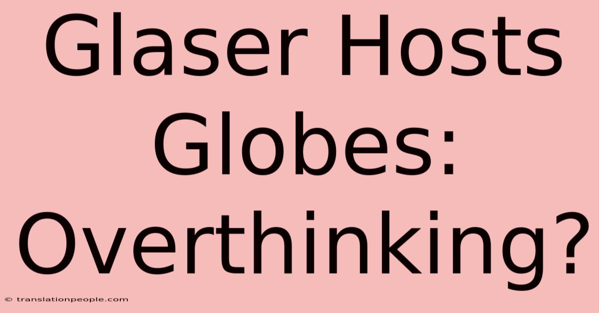 Glaser Hosts Globes: Overthinking?