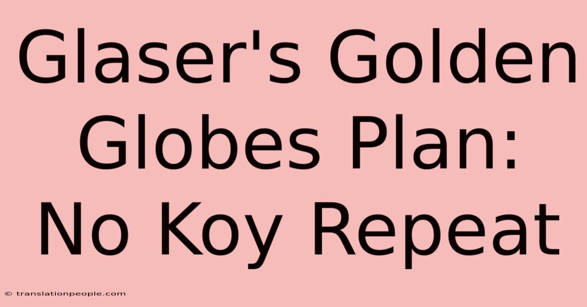 Glaser's Golden Globes Plan: No Koy Repeat