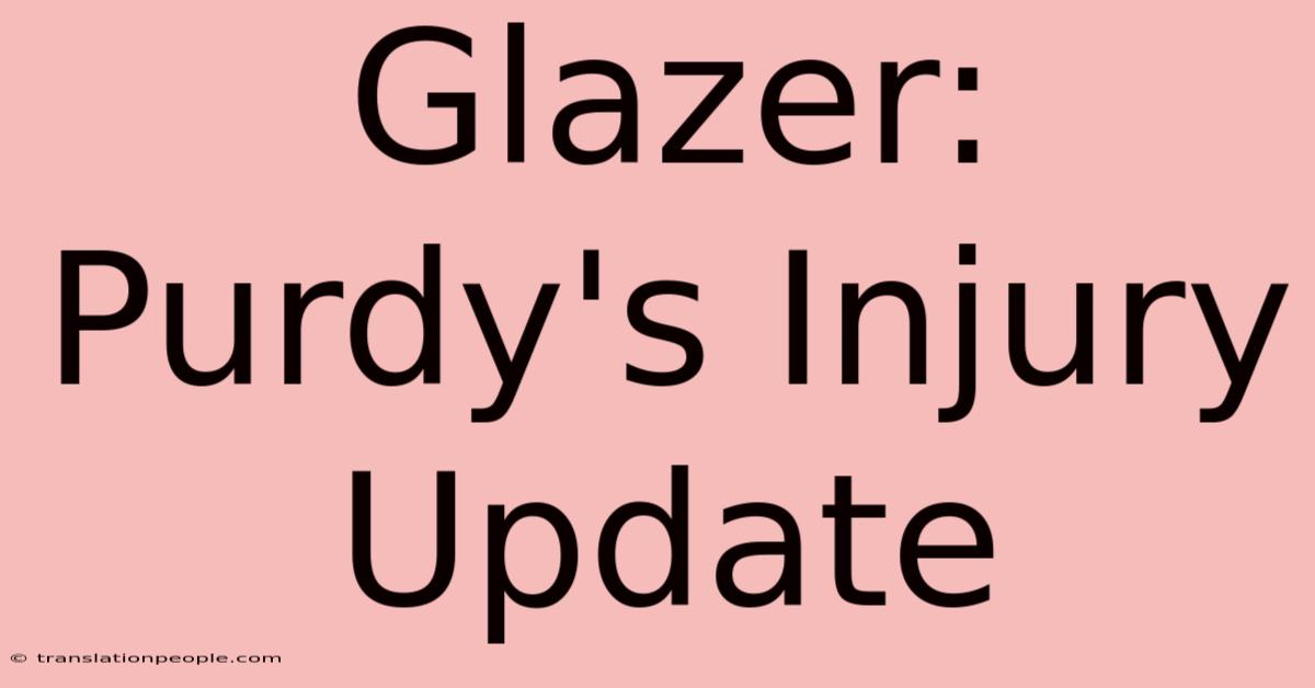 Glazer: Purdy's Injury Update