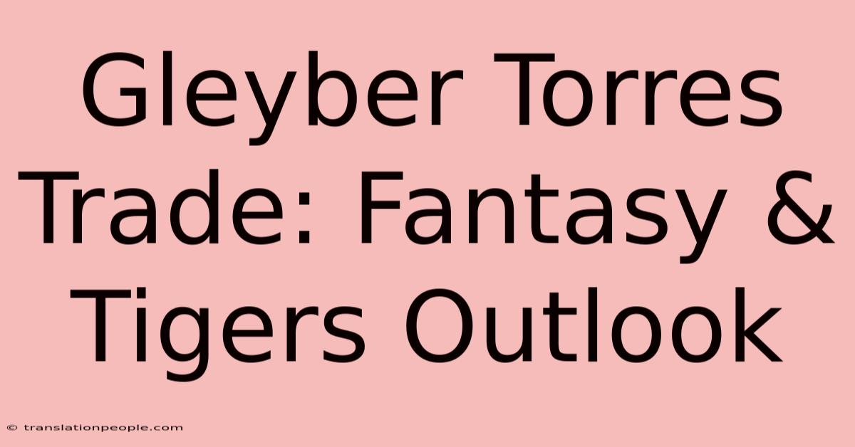 Gleyber Torres Trade: Fantasy & Tigers Outlook