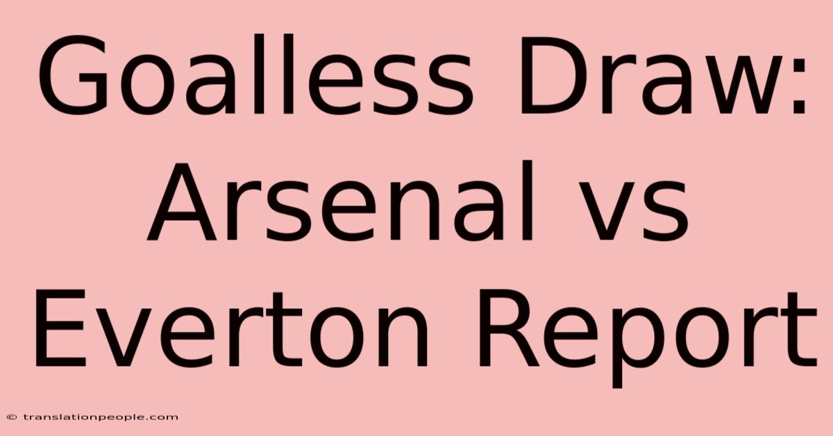 Goalless Draw: Arsenal Vs Everton Report