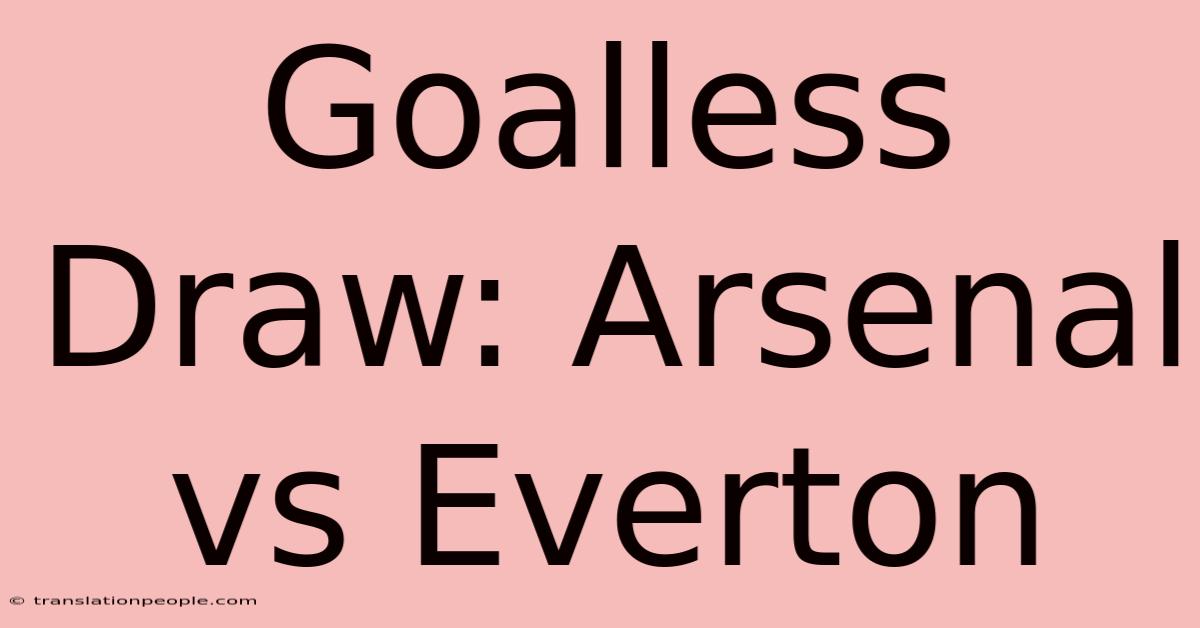 Goalless Draw: Arsenal Vs Everton