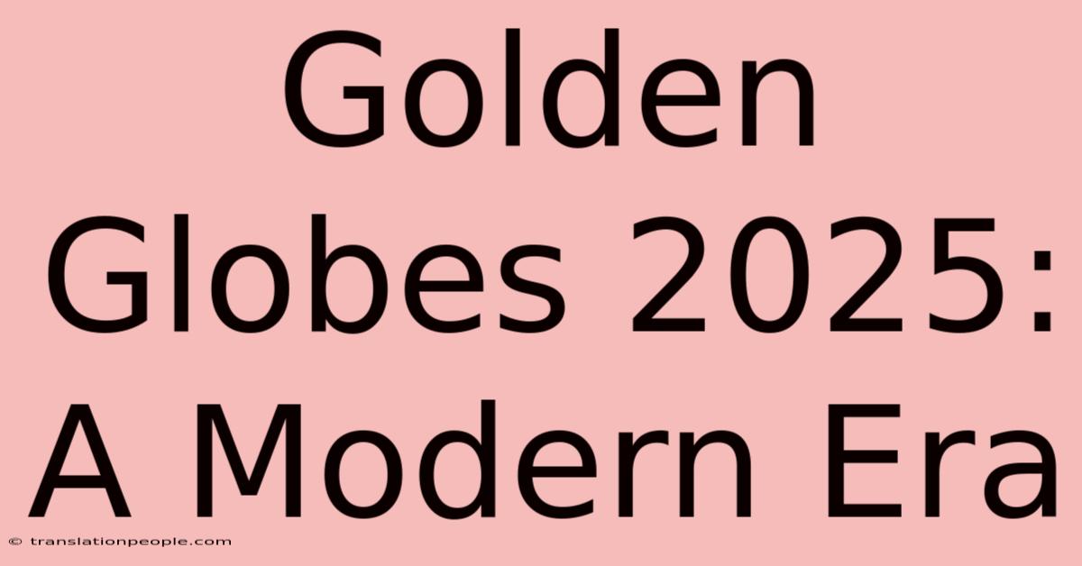 Golden Globes 2025: A Modern Era