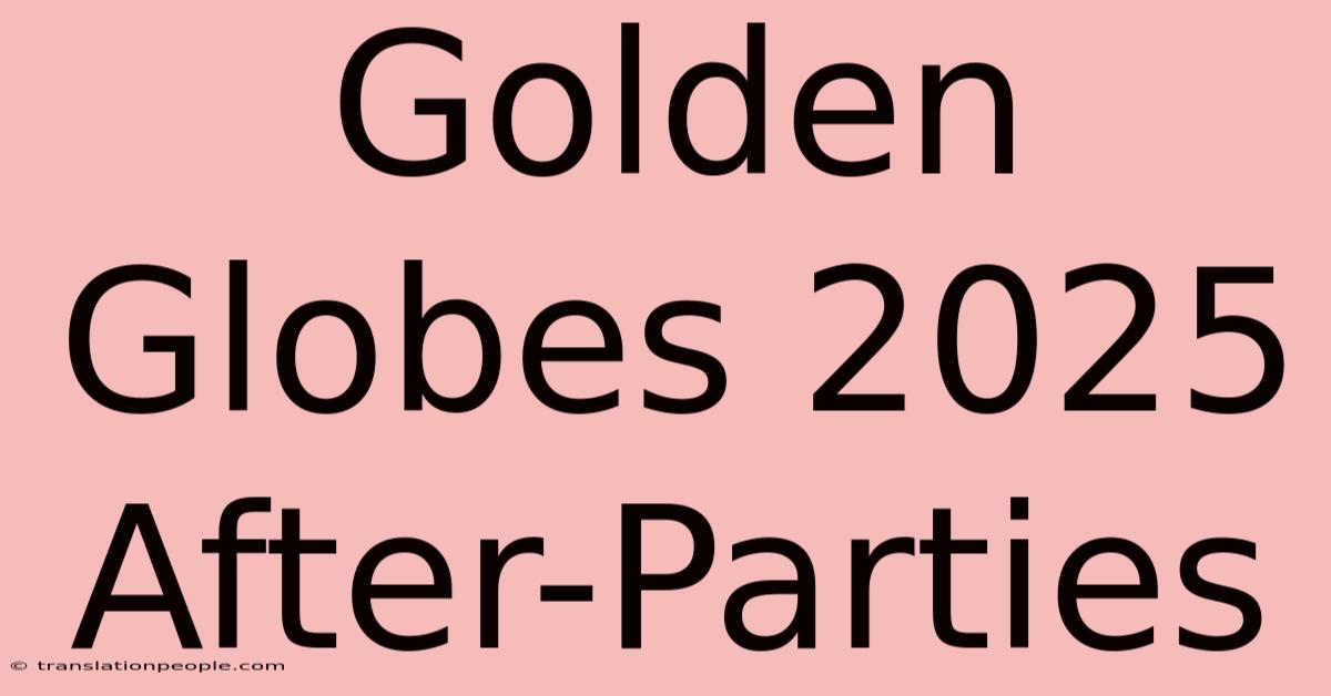 Golden Globes 2025 After-Parties