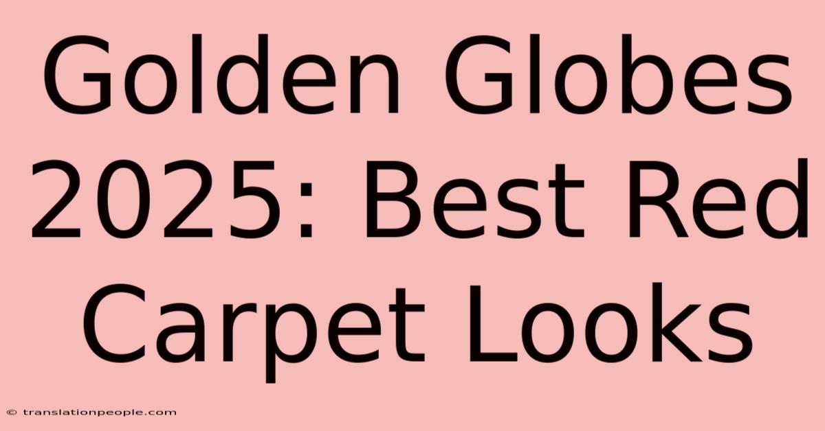 Golden Globes 2025: Best Red Carpet Looks