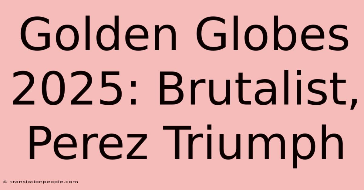 Golden Globes 2025: Brutalist, Perez Triumph