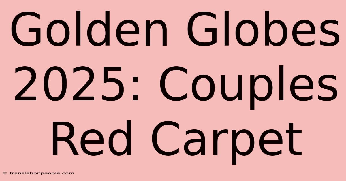 Golden Globes 2025: Couples Red Carpet