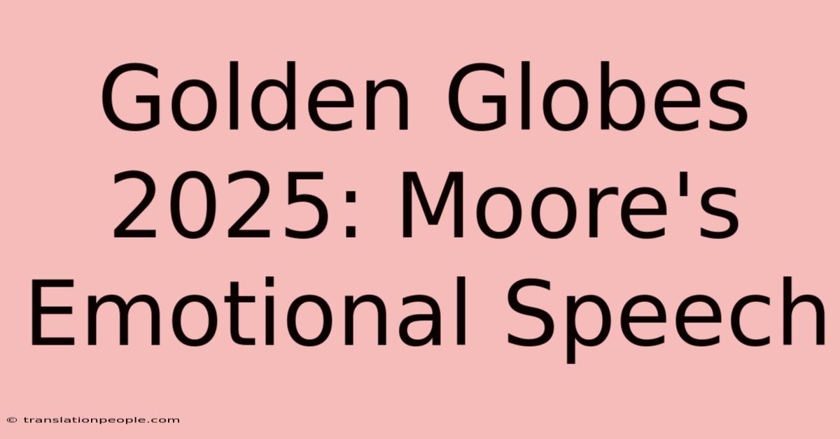 Golden Globes 2025: Moore's Emotional Speech