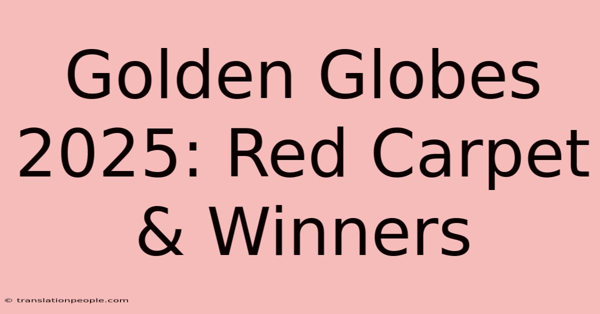 Golden Globes 2025: Red Carpet & Winners