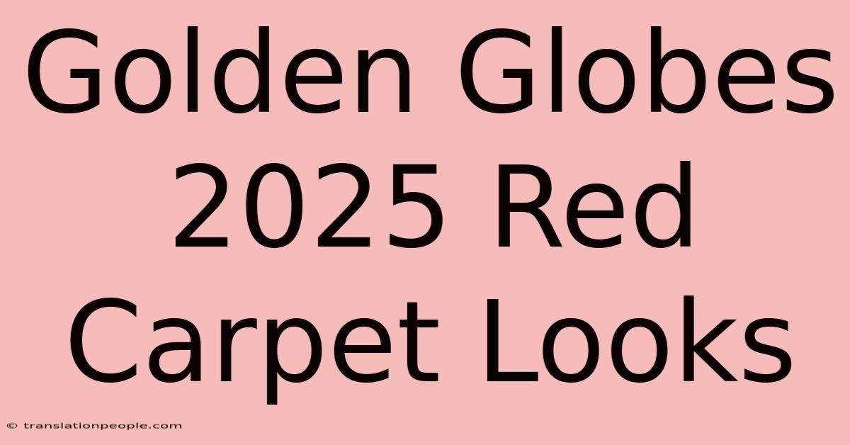 Golden Globes 2025 Red Carpet Looks