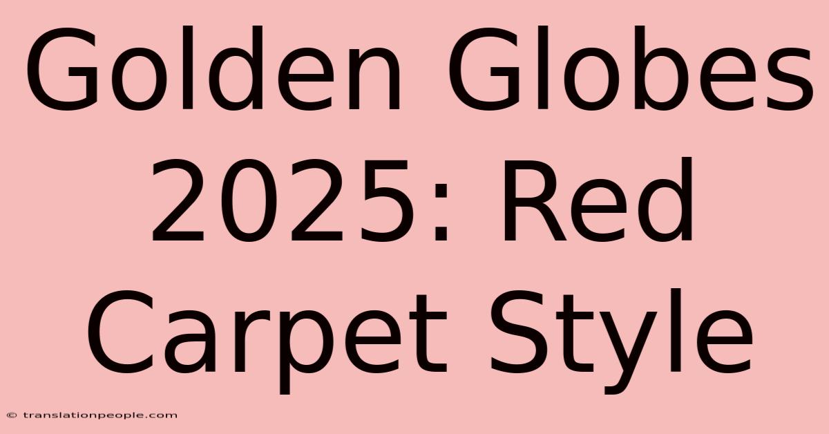 Golden Globes 2025: Red Carpet Style