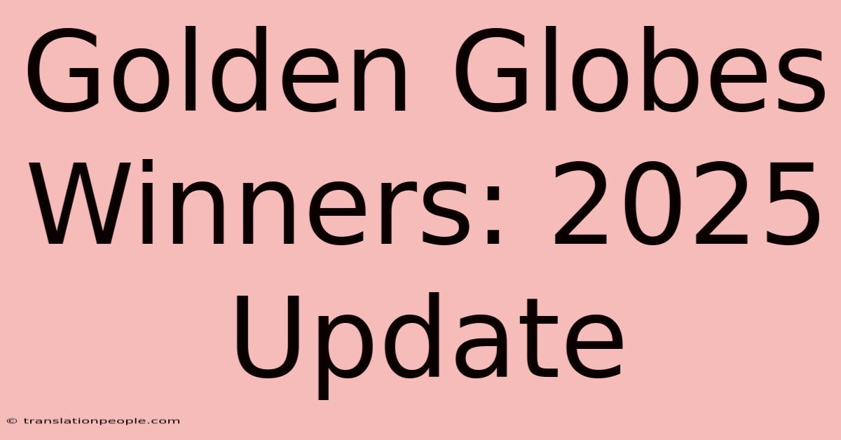 Golden Globes Winners: 2025 Update