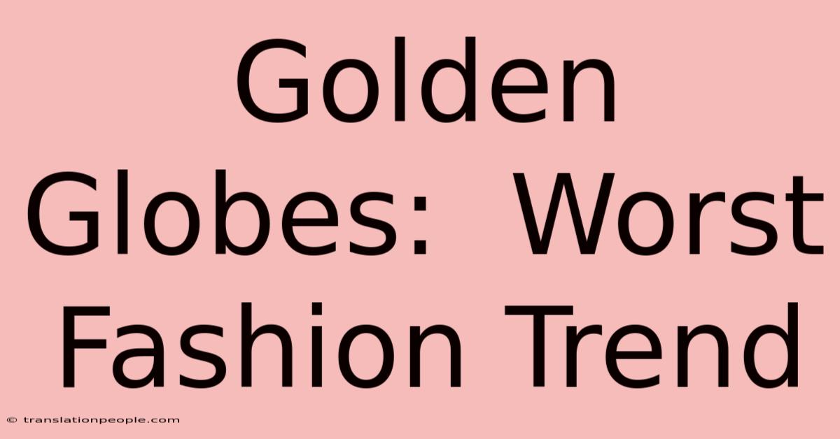 Golden Globes:  Worst Fashion Trend