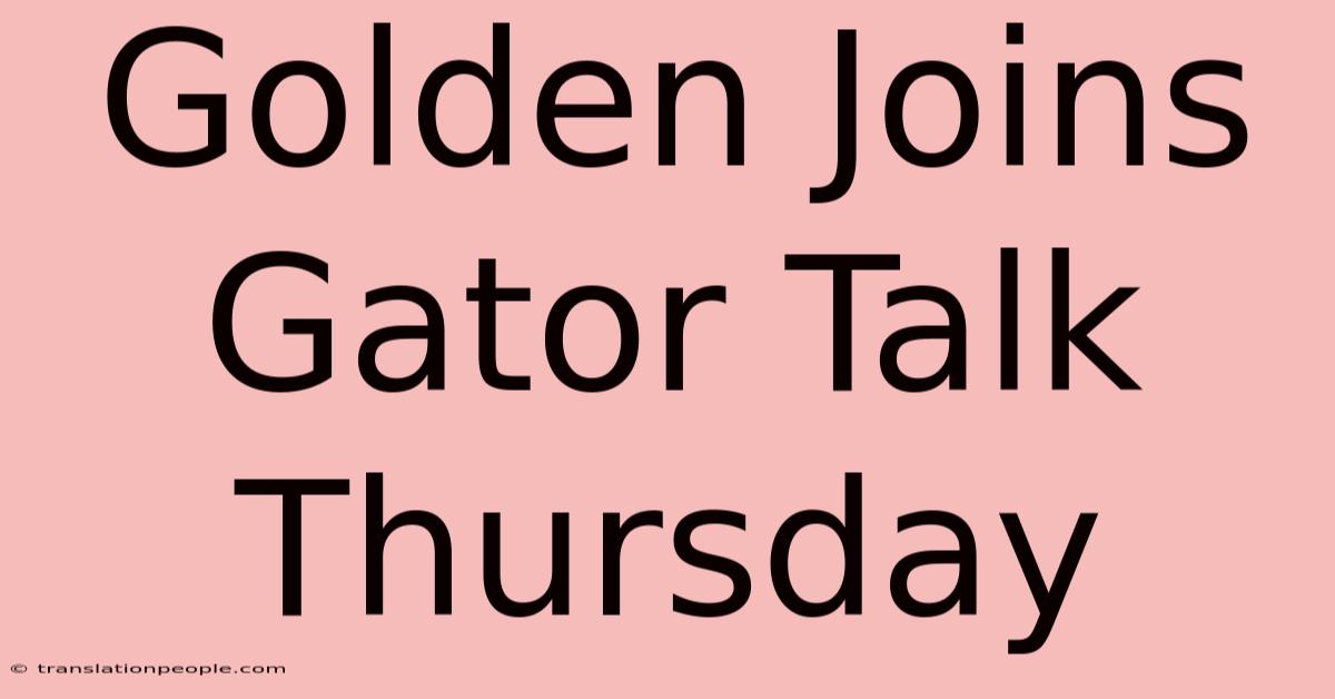 Golden Joins Gator Talk Thursday