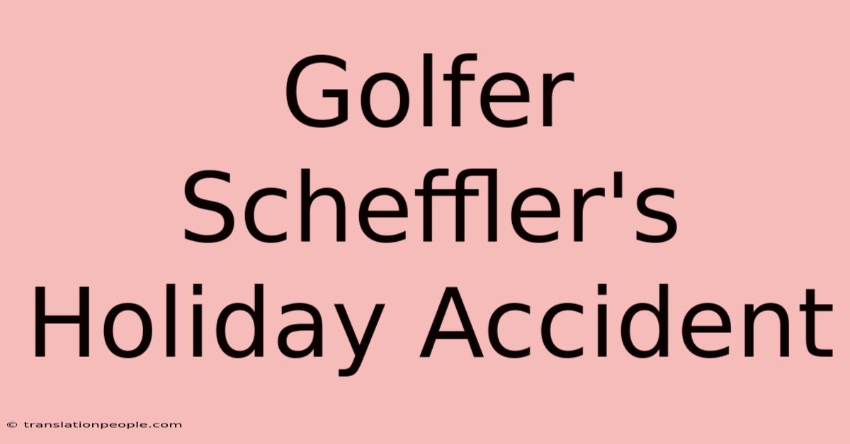 Golfer Scheffler's Holiday Accident