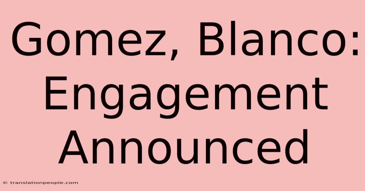 Gomez, Blanco: Engagement Announced