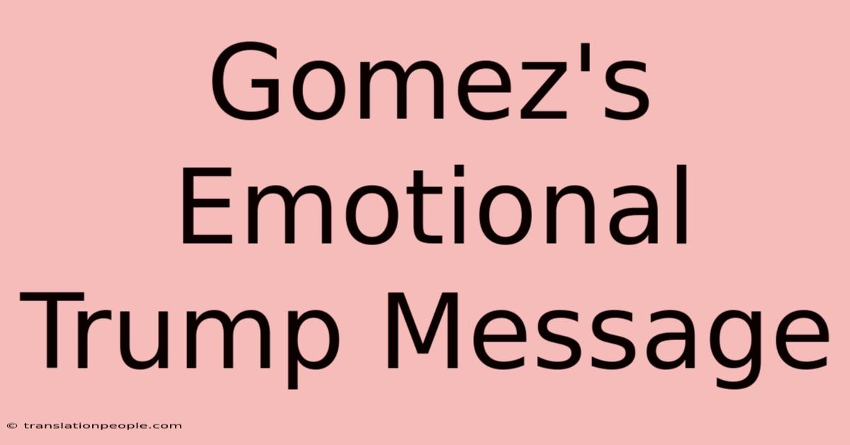 Gomez's Emotional Trump Message