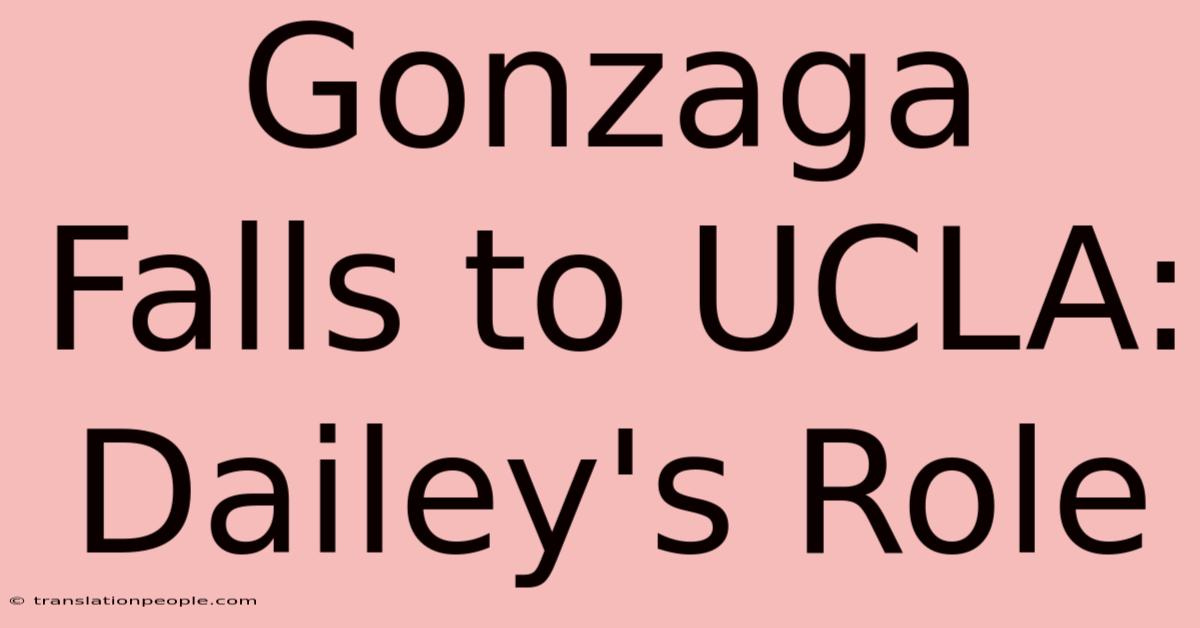 Gonzaga Falls To UCLA: Dailey's Role