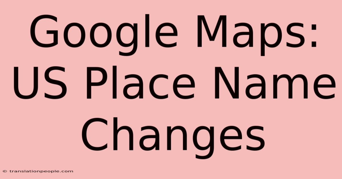 Google Maps: US Place Name Changes