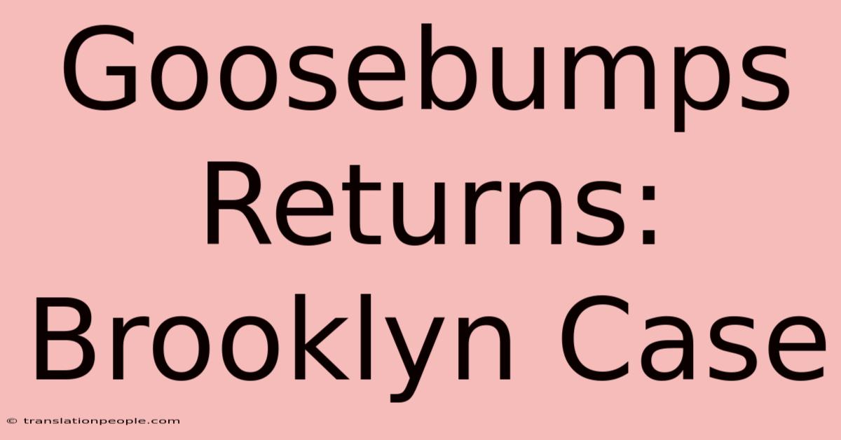 Goosebumps Returns: Brooklyn Case