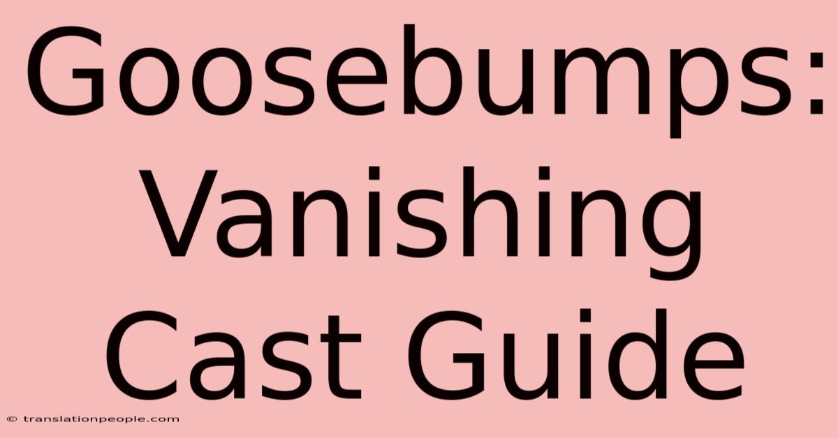 Goosebumps: Vanishing Cast Guide