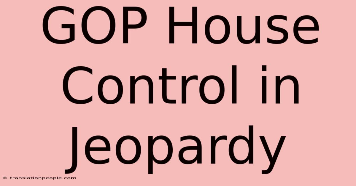 GOP House Control In Jeopardy