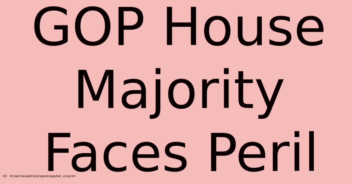 GOP House Majority Faces Peril