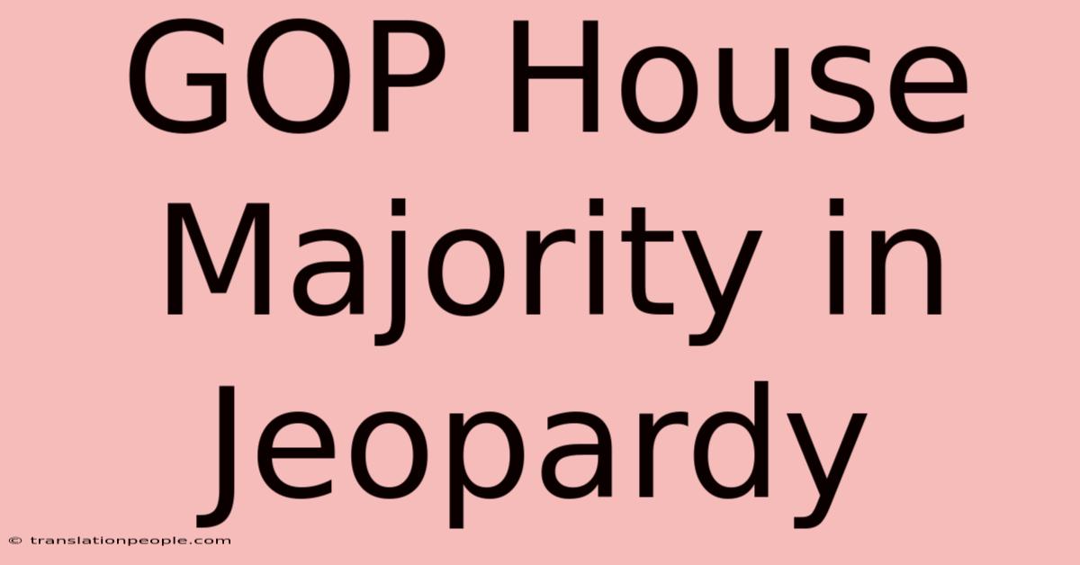 GOP House Majority In Jeopardy