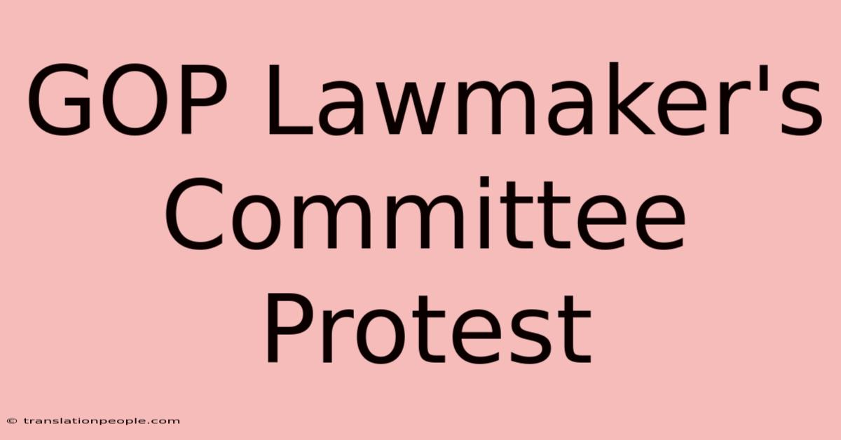 GOP Lawmaker's Committee Protest