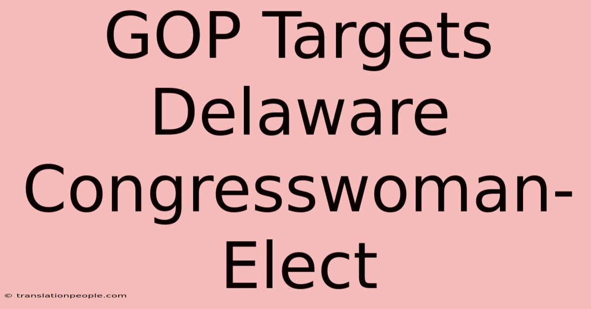 GOP Targets Delaware Congresswoman-Elect