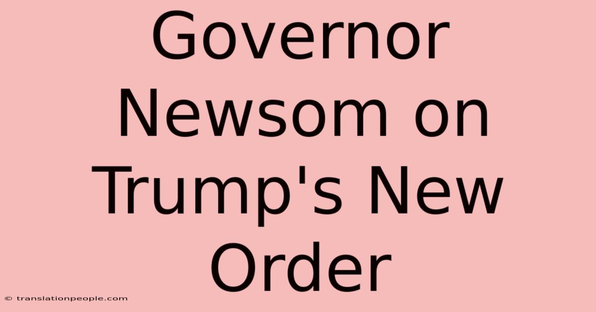 Governor Newsom On Trump's New Order