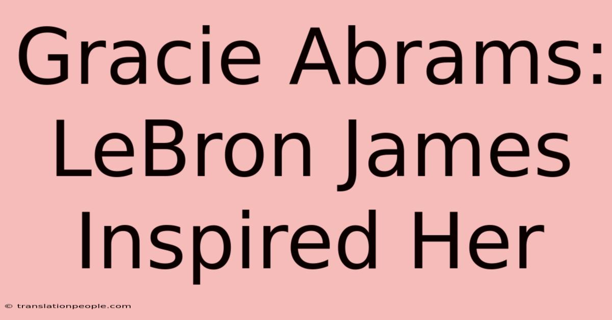 Gracie Abrams: LeBron James Inspired Her