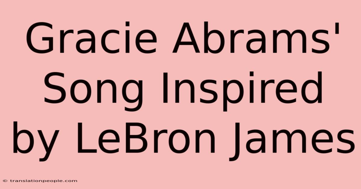 Gracie Abrams' Song Inspired By LeBron James