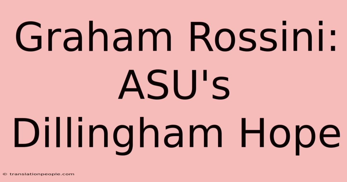 Graham Rossini: ASU's Dillingham Hope