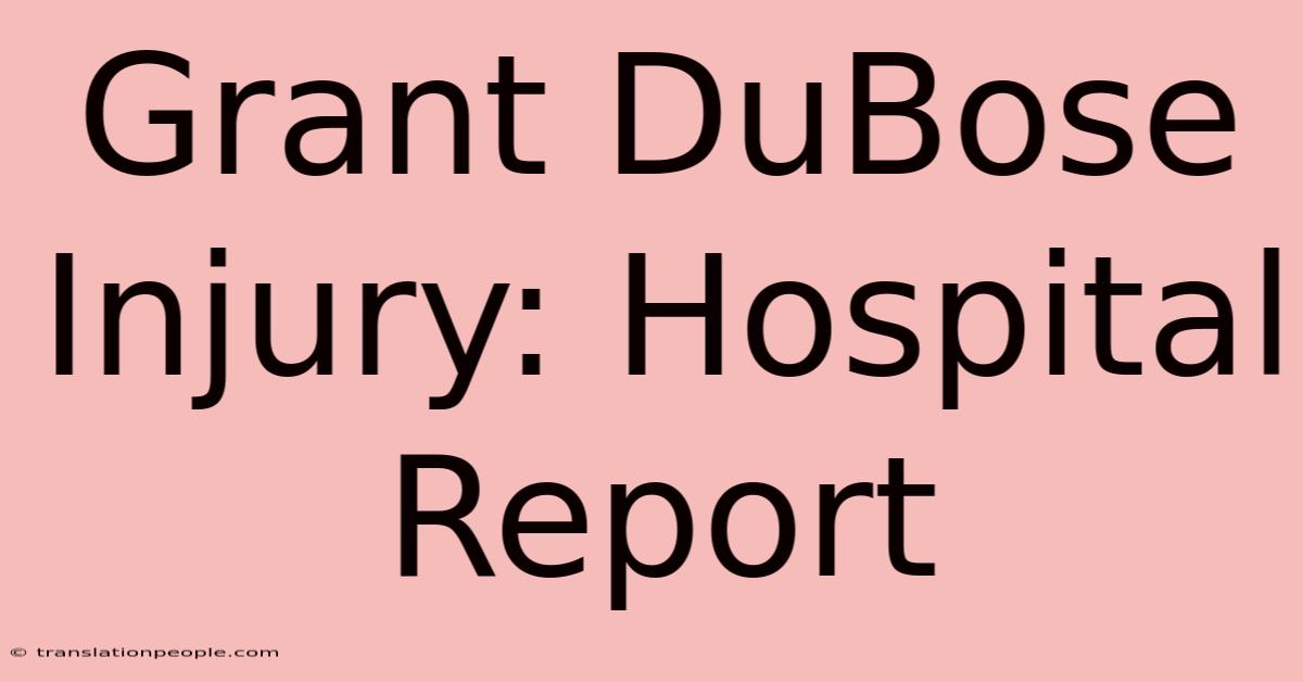 Grant DuBose Injury: Hospital Report