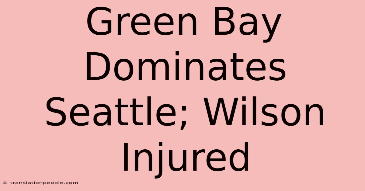 Green Bay Dominates Seattle; Wilson Injured