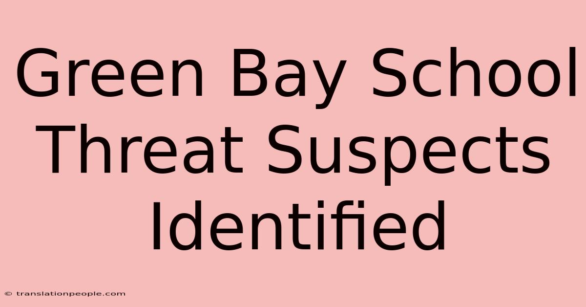 Green Bay School Threat Suspects Identified