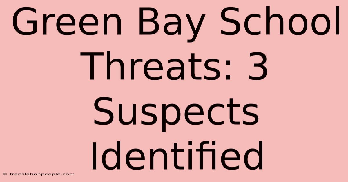 Green Bay School Threats: 3 Suspects Identified