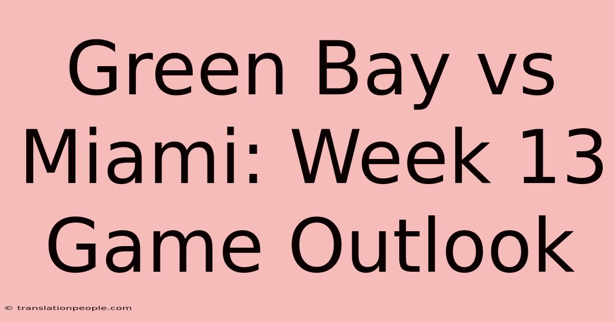 Green Bay Vs Miami: Week 13 Game Outlook